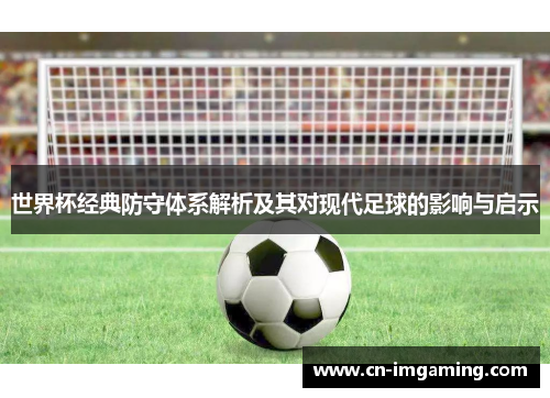 世界杯经典防守体系解析及其对现代足球的影响与启示