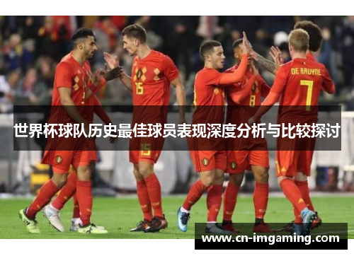 世界杯球队历史最佳球员表现深度分析与比较探讨