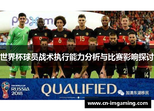 世界杯球员战术执行能力分析与比赛影响探讨