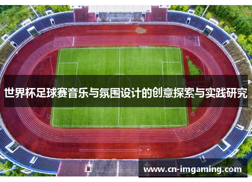 世界杯足球赛音乐与氛围设计的创意探索与实践研究