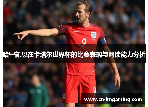 哈里凯恩在卡塔尔世界杯的比赛表现与阅读能力分析