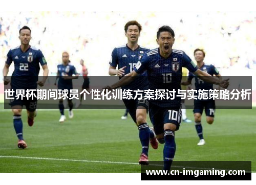 世界杯期间球员个性化训练方案探讨与实施策略分析