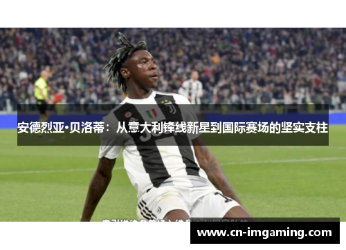 安德烈亚·贝洛蒂：从意大利锋线新星到国际赛场的坚实支柱