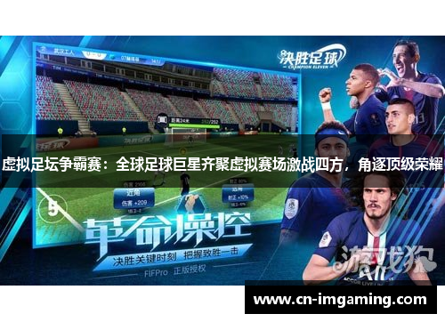 虚拟足坛争霸赛：全球足球巨星齐聚虚拟赛场激战四方，角逐顶级荣耀
