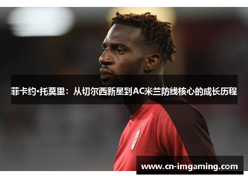 菲卡约·托莫里：从切尔西新星到AC米兰防线核心的成长历程