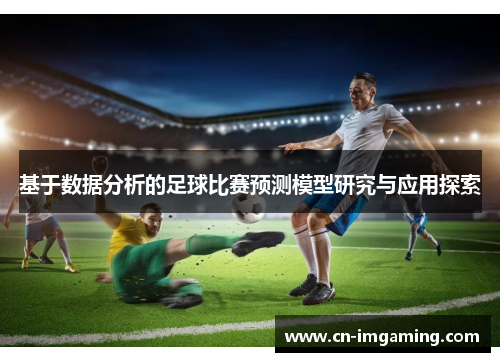 基于数据分析的足球比赛预测模型研究与应用探索 基于数据分析的足球比赛预测模型研究与应用探索