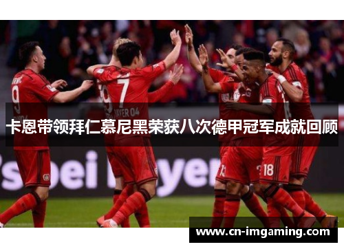 卡恩带领拜仁慕尼黑荣获八次德甲冠军成就回顾