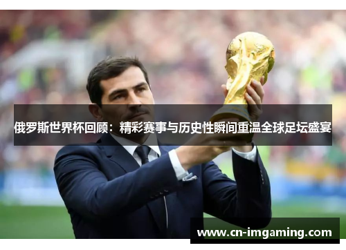 俄罗斯世界杯回顾：精彩赛事与历史性瞬间重温全球足坛盛宴