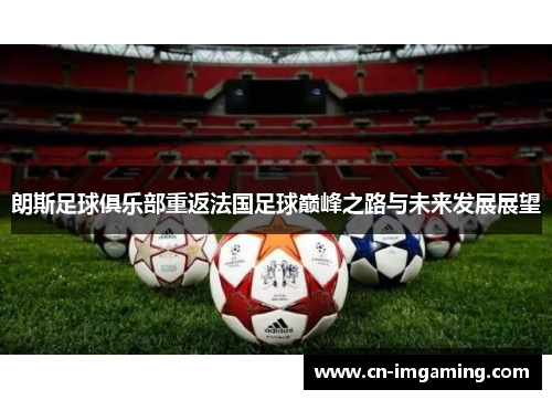 朗斯足球俱乐部重返法国足球巅峰之路与未来发展展望