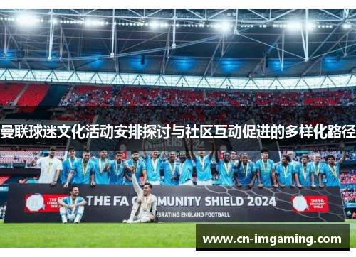 曼联球迷文化活动安排探讨与社区互动促进的多样化路径