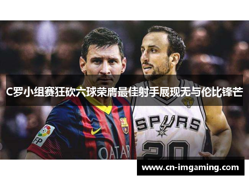 C罗小组赛狂砍六球荣膺最佳射手展现无与伦比锋芒