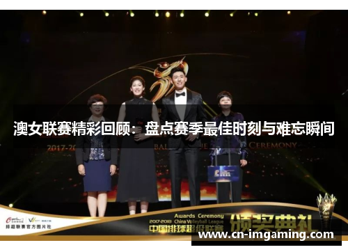 澳女联赛精彩回顾：盘点赛季最佳时刻与难忘瞬间