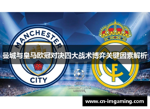曼城与皇马欧冠对决四大战术博弈关键因素解析