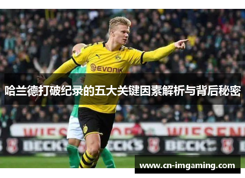 哈兰德打破纪录的五大关键因素解析与背后秘密