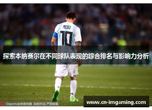 探索本纳赛尔在不同球队表现的综合排名与影响力分析