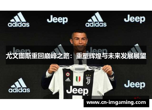 尤文图斯重回巅峰之路：重塑辉煌与未来发展展望