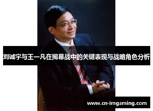 刘诚宇与王一凡在揭幕战中的关键表现与战略角色分析 刘诚宇与王一凡在揭幕战中的关键表现与战略角色分析