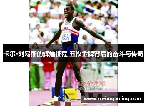 卡尔·刘易斯的辉煌征程 五枚金牌背后的奋斗与传奇