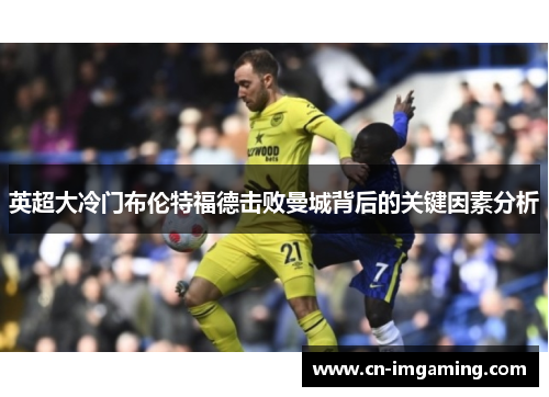 英超大冷门布伦特福德击败曼城背后的关键因素分析