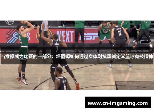 当推搡成为比赛的一部分：塔图姆如何通过身体对抗重新定义篮球竞技精神