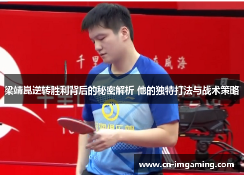 梁靖崑逆转胜利背后的秘密解析 他的独特打法与战术策略