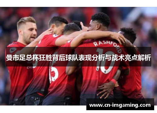 曼市足总杯狂胜背后球队表现分析与战术亮点解析