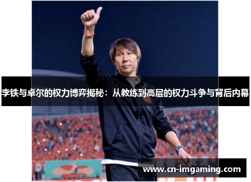 李铁与卓尔的权力博弈揭秘：从教练到高层的权力斗争与背后内幕