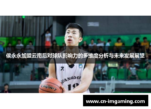 侯永永加盟云南后对球队影响力的多维度分析与未来发展展望