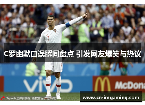 C罗幽默口误瞬间盘点 引发网友爆笑与热议