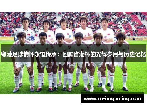 粤港足球情怀永恒传承：回顾省港杯的光辉岁月与历史记忆