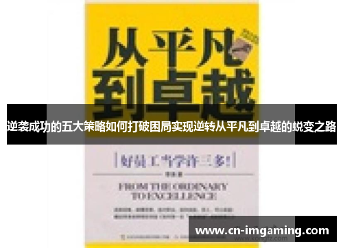 逆袭成功的五大策略如何打破困局实现逆转从平凡到卓越的蜕变之路 逆袭成功的五大策略如何打破困局实现逆转从平凡到卓越的蜕变之路