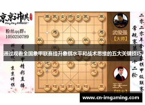 通过观看全国象甲联赛提升象棋水平和战术思维的五大关键技巧