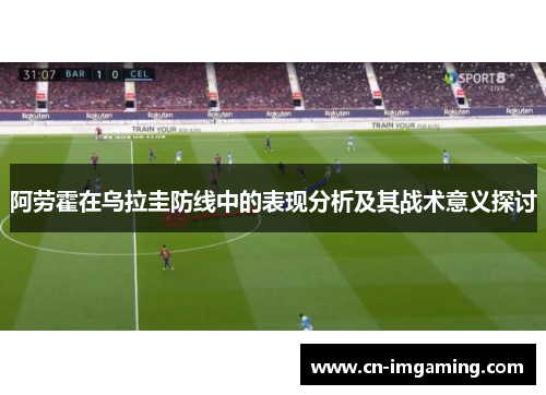 阿劳霍在乌拉圭防线中的表现分析及其战术意义探讨