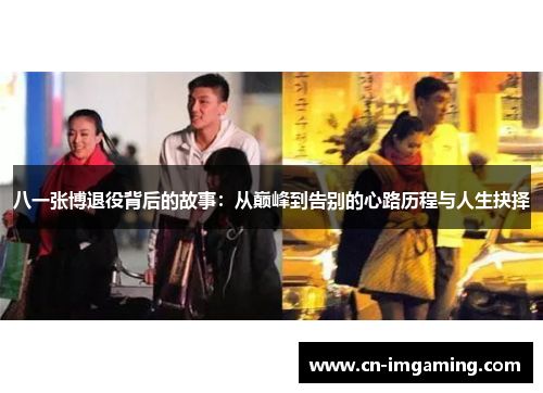 八一张博退役背后的故事:从巅峰到告别的心路历程与人生抉择 八一张博退役背后的故事:从巅峰到告别的心路历程与人生抉择
