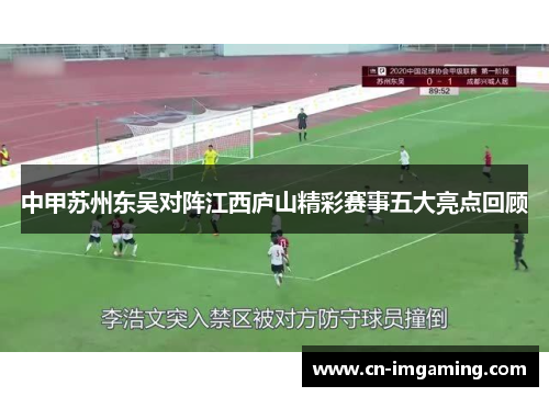 中甲苏州东吴对阵江西庐山精彩赛事五大亮点回顾
