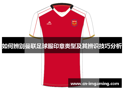 如何辨别曼联足球服印章类型及其辨识技巧分析
