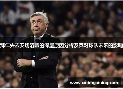 拜仁失去安切洛蒂的深层原因分析及其对球队未来的影响