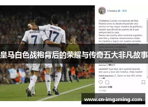 皇马白色战袍背后的荣耀与传奇五大非凡故事