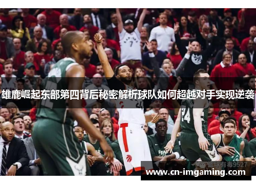 雄鹿崛起东部第四背后秘密解析球队如何超越对手实现逆袭