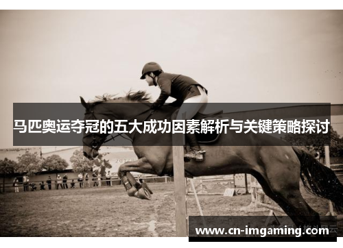 马匹奥运夺冠的五大成功因素解析与关键策略探讨