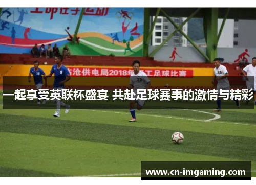 一起享受英联杯盛宴 共赴足球赛事的激情与精彩