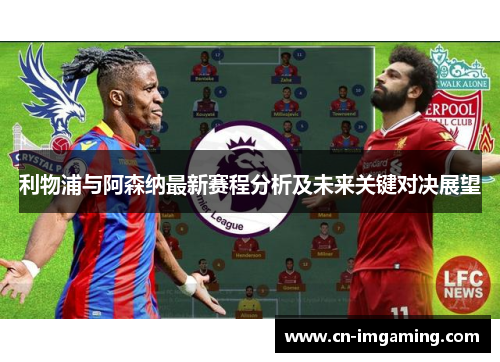 利物浦与阿森纳最新赛程分析及未来关键对决展望