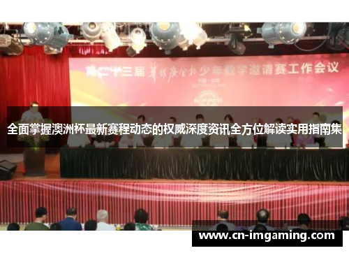 全面掌握澳洲杯最新赛程动态的权威深度资讯全方位解读实用指南集