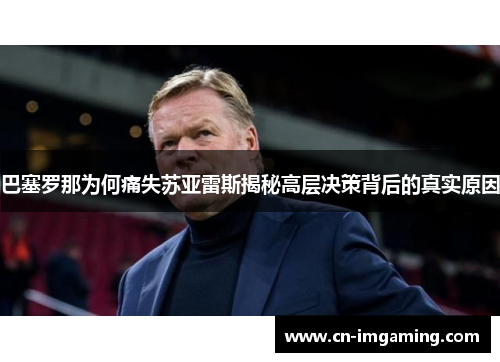 巴塞罗那为何痛失苏亚雷斯揭秘高层决策背后的真实原因