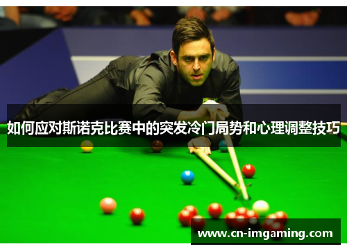 如何应对斯诺克比赛中的突发冷门局势和心理调整技巧 如何应对斯诺克比赛中的突发冷门局势和心理调整技巧
