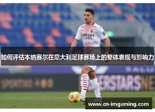 如何评估本纳赛尔在意大利足球赛场上的整体表现与影响力