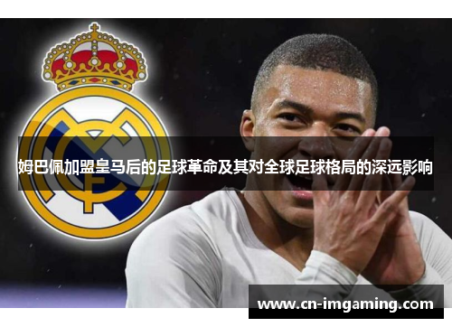 姆巴佩加盟皇马后的足球革命及其对全球足球格局的深远影响 姆巴佩加盟皇马后的足球革命及其对全球足球格局的深远影响