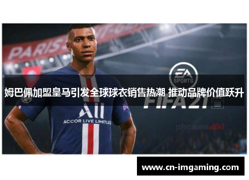 姆巴佩加盟皇马引发全球球衣销售热潮 推动品牌价值跃升
