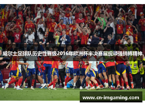 威尔士足球队历史性晋级2016年欧洲杯半决赛展现顽强拼搏精神