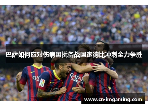巴萨如何应对伤病困扰备战国家德比冲刺全力争胜